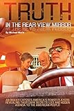 Truth In The Rear View Mirror: An Insider Exposes Americas Power Players Revealing their Dark Secrets, Lies and Hidden Agenda to the American People!