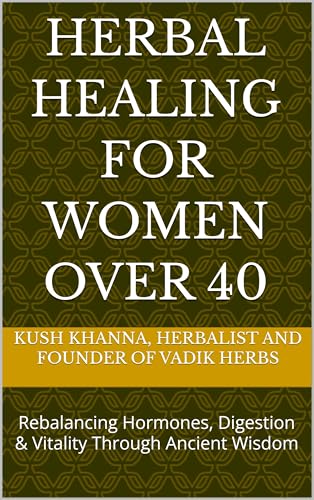 Herbal Healing for Women Over 40: Rebalancing Hormones, Digestion & Vitality Through Ancient Wisdom