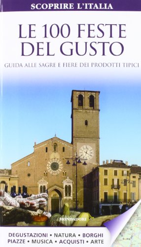 Le 100 feste del gusto. Guida alle sagre e fiere dei prodotti tipici Le 100 feste del gusto. Guida alle sagre e fiere dei prodotti tipici