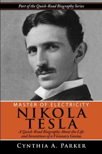 Master of Electricity - Nikola Tesla: A Quick-Read Biography About the Life and Inventions of a Visionary Genius