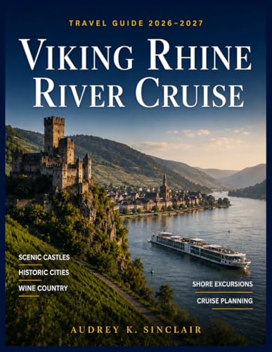 VIKING RHINE RIVER CRUISE TRAVEL GUIDE 2026–2027 (FULL-COLOR): Amsterdam to Basel, Rhine Gorge...