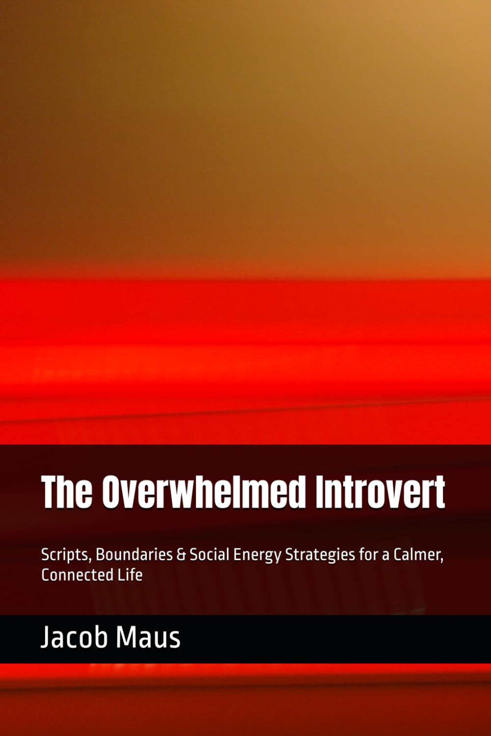 The Overwhelmed Introvert: Scripts, Boundaries & Social Energy Strategies for a Calmer, Connected Life