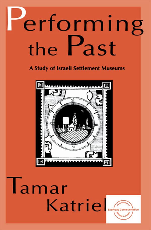 Performing the Past: A Study of Israeli Settlement Museums (Everyday Communication Series)
