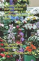 consecration of plants before performing a ritual, before,performing,or spell: the creed of the elementals B08DSYQ217 Book Cover