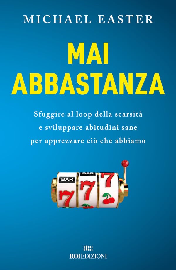 Mai abbastanza: Sfuggire al loop della scarsità e sviluppare abitudini sane per apprezzare ciò che abbiamo (Italian Edition)