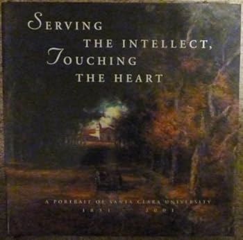 Hardcover Serving the Intellect, Touching the Heart: A Portrait of Santa Clara University, 1851-2001 Book