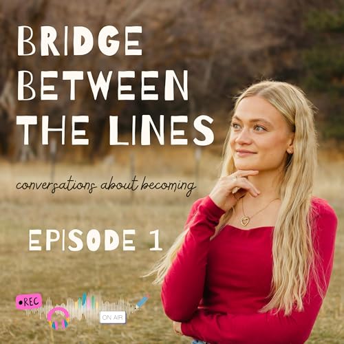 Ep. 1 - Bridge Between the Lines Podcast Introduction: Honest Conversations About Faith, Mental Health, Grief, and God's Presence in Hard Seasons