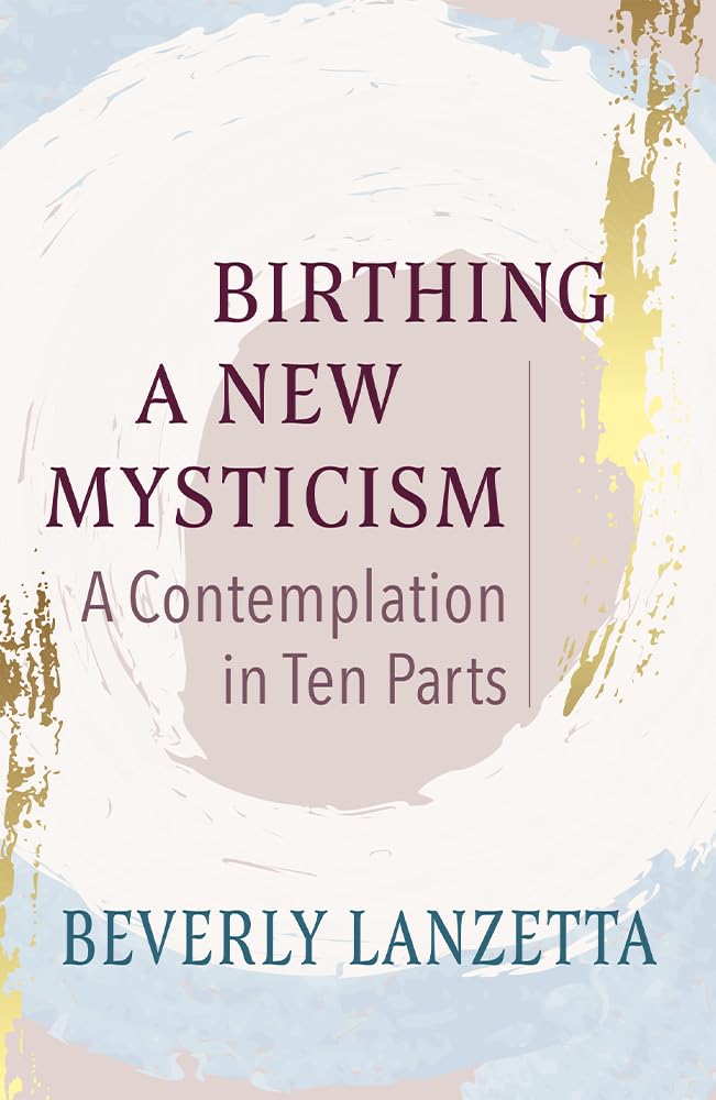 Birthing a New Mysticism: A Contemplation in Ten Parts