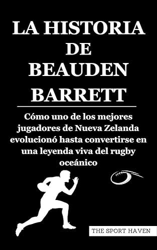 LA HISTORIA DE BEAUDEN BARRETT: Cómo uno de los mejores jugadores de Nueva Zelanda evolucionó hasta convertirse en una leyenda viva del rugby oceánico (Spanish Edition)