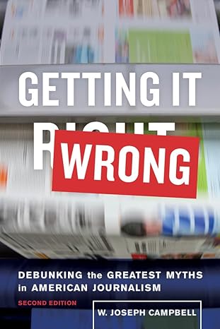 Getting It Wrong: Debunking the Greatest Myths in American Joualism-Wow! eBook