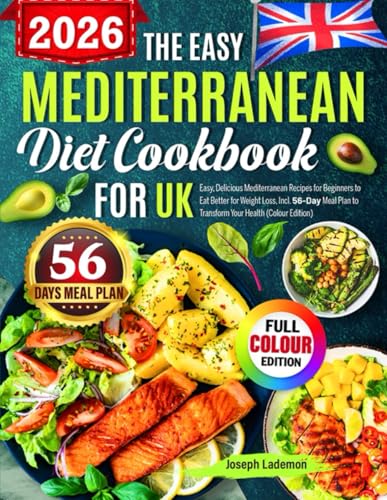 The Easy Mediterranean Diet Cookbook for UK: Easy, Delicious Mediterranean Recipes for Beginners to Eat Better for Weight Loss, Incl. 56-Day Meal Plan to Transform Your Health (Colour Edition)