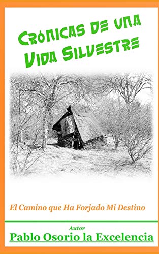Crónicas de una Vida Silvestre: El Camino Que Ha Forjado Mi Destino (Spanish Edition)