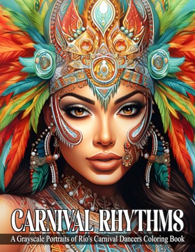 Carnival Rhythms: A Grayscale Portraits of Rio's Carnival Dancers Coloring Book | A Celebration of The Spirit and Beauty Found in The Dazzling ... ... Cultures: A Timeless Portrait Coloring Books)