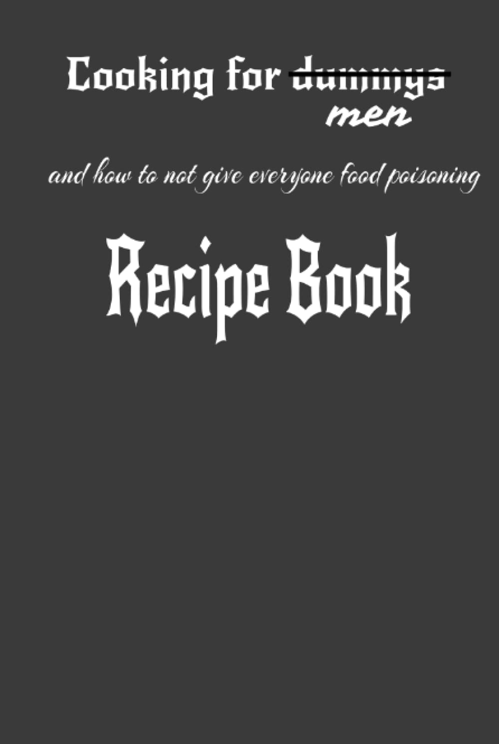 Cooking for men: and how to not give everyone food poisoning recipe book.