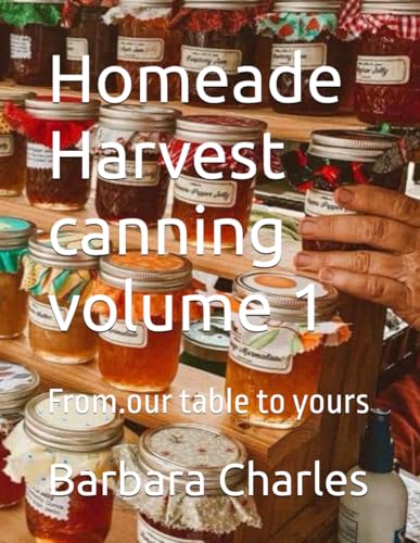 Homeade Harvest canning volume 1: From.our table to yours
