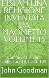 L'ISLAM UNA RELIGIONE INVENTATA DA MAOMETTO VOLUME 15: Commento ai versi della sura 10,1 a 10,109 (Italian Edition)