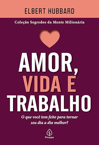Amor, vida e trabalho: O que Você tem Feito Para Tornar seu dia a dia Melhor?