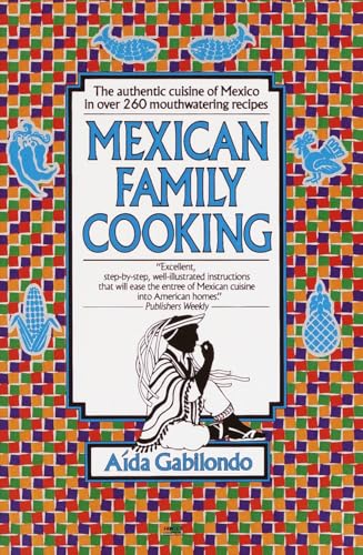 Mexican Family Cooking: The Authentic Cuisine of Mexico in over 260 Mouthwatering Recipes: A Cookbook