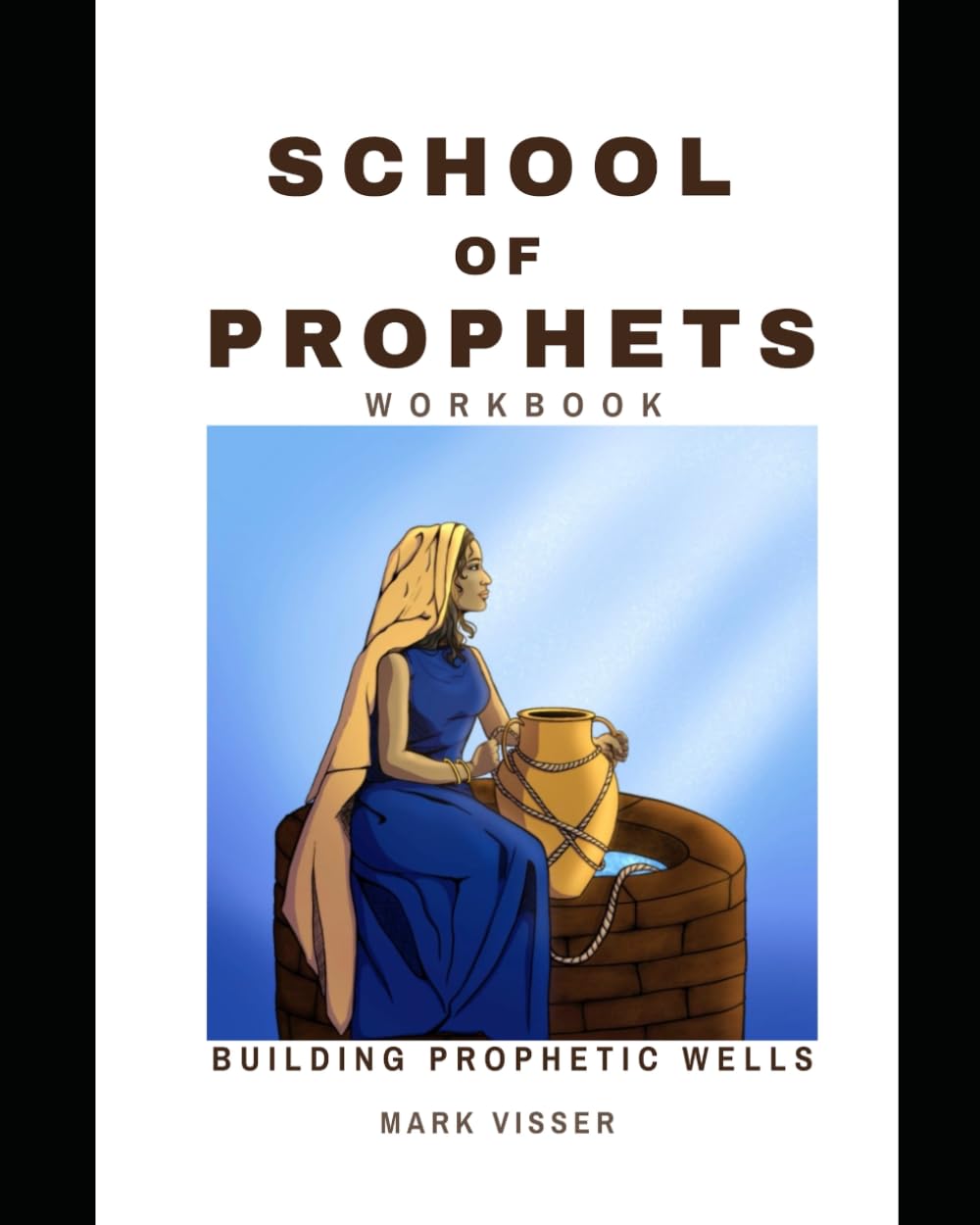 SCHOOL OF PROPHETS WORKBOOK: Building Prophetic Wells