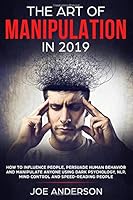 The Art of Manipulation in 2019: How to Influence People, Persuade Human Behavior and Manipulate Anyone Using Dark Psychology, NLP, Mind Control and Speed-Reading People 1796825824 Book Cover
