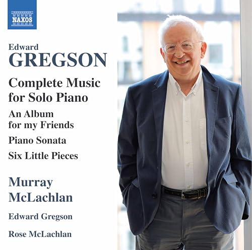 Edward Gregson: Complete Music for Solo Piano - An Album for my Friends, Piano Sonata, Six Little Pieces