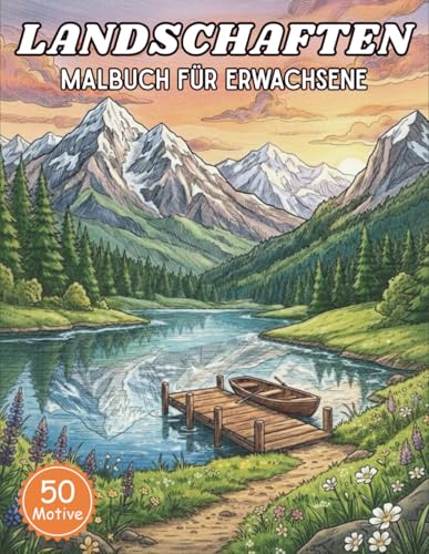 Landschaften Malbuch für Erwachsene: 50 detailreiche Motive der Natur zur tiefen Entspannung und zum gezielten Stressabbau | Atemberaubende Bergwelten, Seen und Wälder für Ihre...