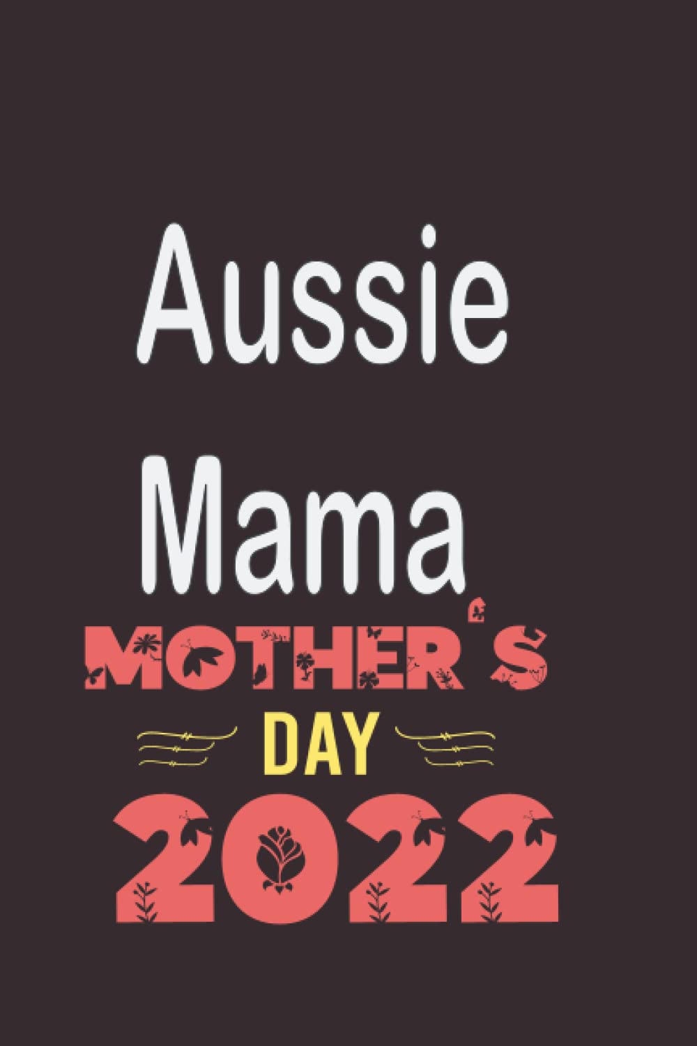 Aussie Mama: Mother's Day: Lined Notebook Journal Gift, Personalized Notebook for Mom, mothers day gifts from daughter notebook, Happy Valentine's Day ... from Kids(Alternative Mother's Day Cards).