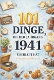101 Dinge, die der Jahrgang 1941 überlebt hat: Damals ganz normal, heute kaum zu glauben – das humorvolle Geschenk zum 85. Geburtstag