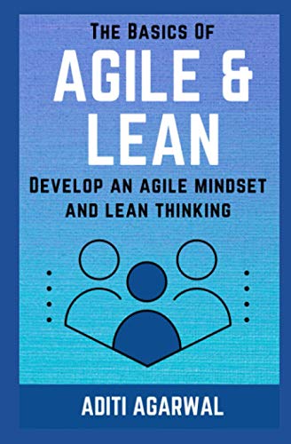 The Basics Of Agile And Lean: Develop An Agile Mindset And Lean Thinking: 1 (Lean-Agile Product Development)