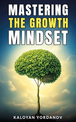Mastering the Growth Mindset: How to Unlock Your Potential, Overcome