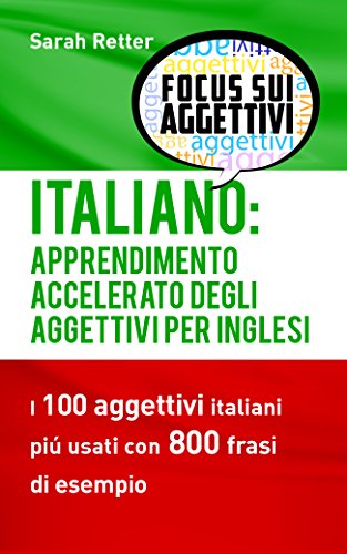 Italiano Apprendimento Accelerato Degli Aggettivi Per Inglesi I 100 Aggettivi Italiani Piu Usati Con 800 Frasi Di Esempio Italian Edition Kindle Edition By Retter Sarah Reference Kindle Ebooks Amazon Com