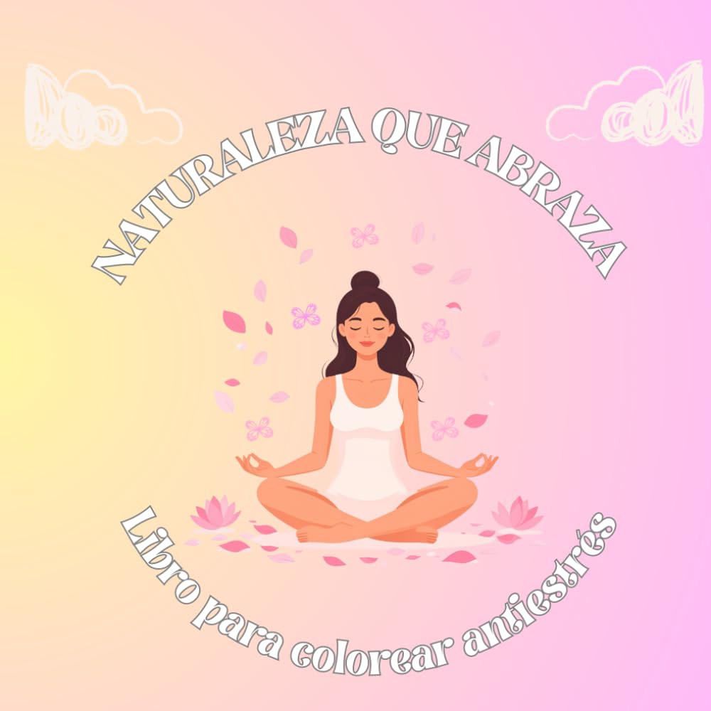 Naturaleza que abraza: Libro para colorear antiestrés para adultos, diseños suaves y envolventes para relajarse y reconectar