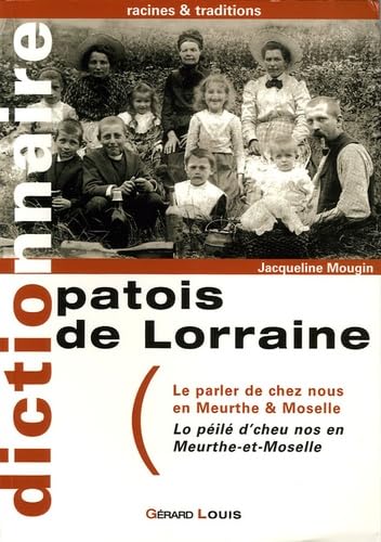 Patois de Lorraine: Le parler de chez nous en Meurthe &amp; Moselle : Lo peilé d'cheu nos en Meurthe-et-Moselle