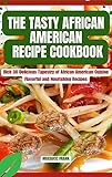 THE TASTY AFRICAN AMERICAN RECIPE COOKBOOK: Rich 30 Delicious Tapestry of African American Cuisine Flavorful and Nourishing Recipes (English Edition)