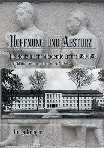 Hoffnung und Absturz. Die Medizinische Akademie Erfurt 1990-1993.: Bericht und Dokumentation einer Z Hoffnung und Absturz. Die Medizinische Akademie Erfurt 1990-1993.: Bericht und Dokumentation einer Z