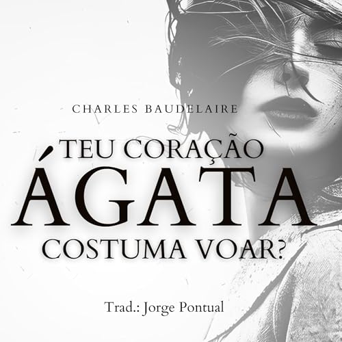 Teu coração Ágata costuma voar | Poesia por Charles Baudelaire
