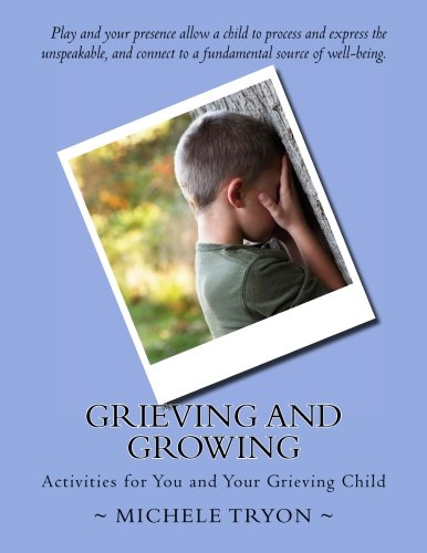 Grieving and Growing: Activities forYou and Your Grieving Child