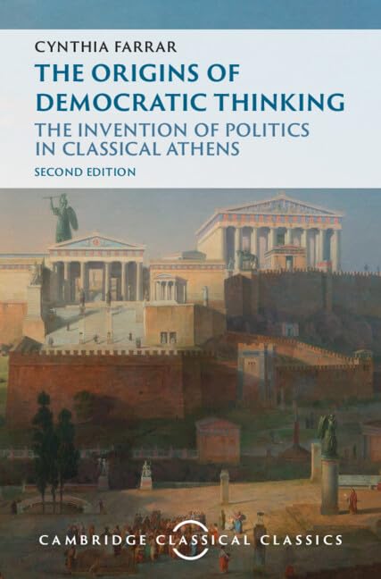 The Origins of Democratic Thinking: The Invention of Politics in Classical Athens (Cambridge Classical Classics)