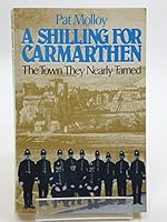 A Shilling for Carmarthen: The Town They Nearly Tamed 0863831826 Book Cover