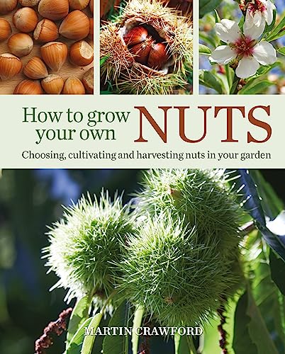 How to Grow Your Own Nuts: Choosing, cultivating and harvesting