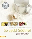  So backt Südtirol: Kuchen, Torten, Strudel, Krapfen, Brot, Desserts (So genießt Südtirol) (So genießt Südtirol / Ausgezeichnet mit dem Sonderpreis der GAD (Gastronomische Akademie Deutschlands e.V.))