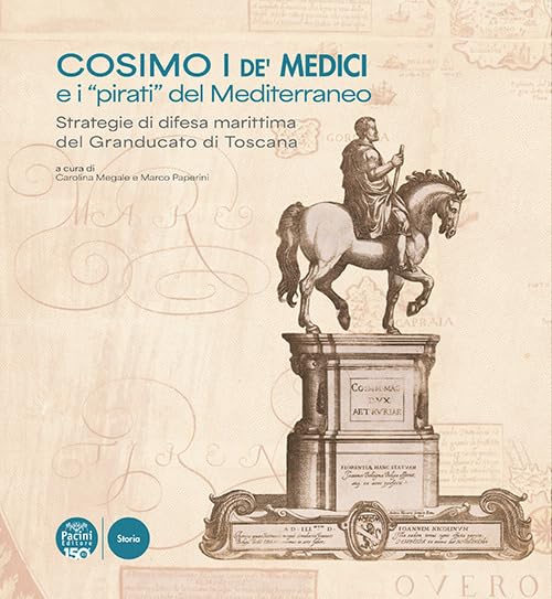 Cosimo I de' Medici e i «pirati» del Mediterraneo. Strategie di difesa marittima del Granducato di Toscan