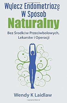 Paperback Wylecz Endometrioze W Sposob Naturalny: Bez Srodkow Przeciwbolowych, Lekarstw i Operacji [Polish] Book