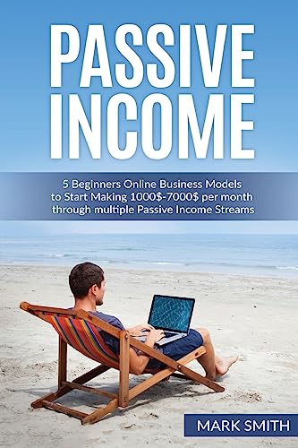 Passive Income: 5 Beginners Online Business Models to Start Making 1000$-7000$ per month through...