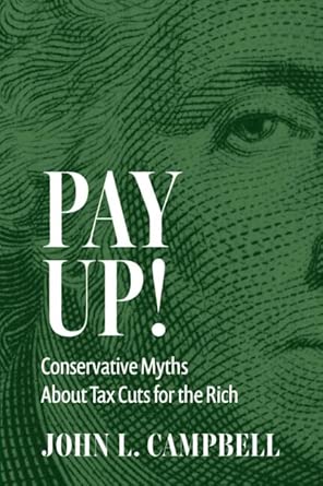 John L. Campbell Pay Up! Conservative Myths About Tax Cuts for the Rich