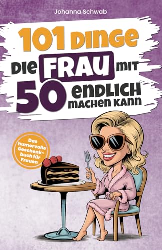 101 Dinge, die Frau mit 50 endlich machen kann: Das humorvolle Geschenkbuch für Frauen zum 50. Geburtstag mit Witz, Charme und Ironie (101 Dinge, die man jetzt endlich machen kann)