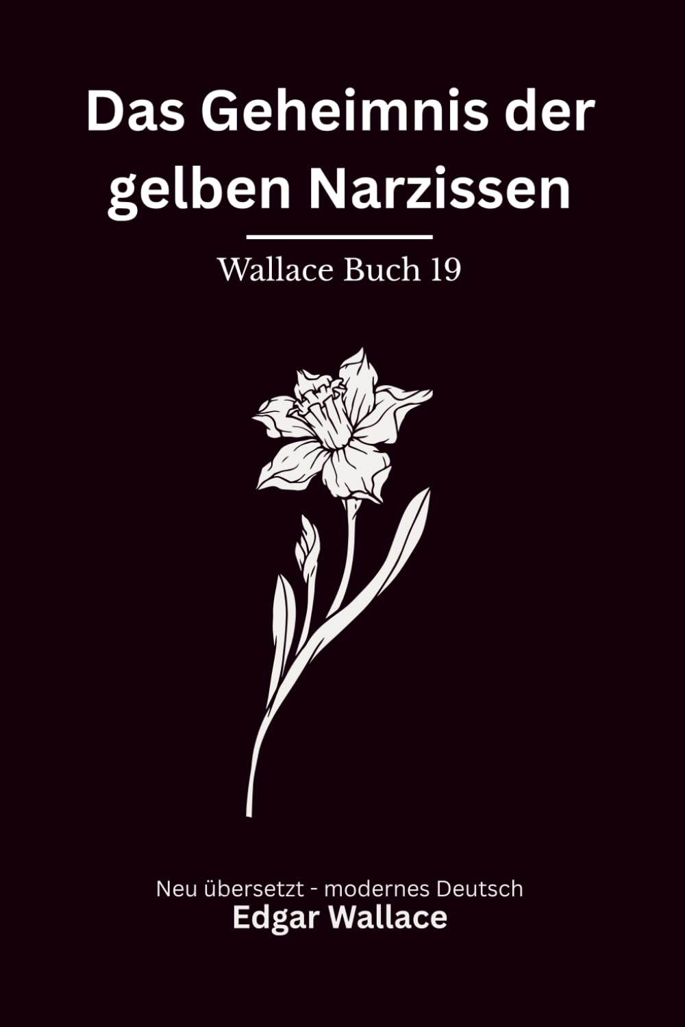Das Geheimnis der gelben Narzissen: Klassischer Edgar Wallace Krimi über ein tödliches Zeichen. Originaltitel The Daffodil Mystery. Modern neu übersetzt