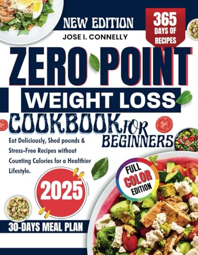 ZERO-POINT WEIGHT LOSS COOKBOOK FOR BEGINNERS 2025: Eat Deliciously, Shed pounds & Stress-Free Recipes without Counting Calories for a Healthier Lifestyle.