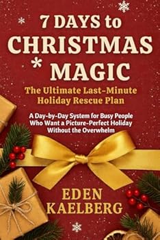 7 Days to Christmas Magic: The Ultimate Last-Minute Holiday Rescue Plan: A Day-by-Day System for Busy People Who Want a Picture-Perfect Holiday Without the Overwhelm