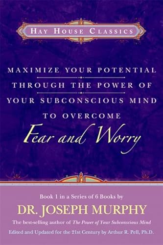 Maximize Your Potential Through the Power of Your Subconscious Mind to Overcome Fear and Worry